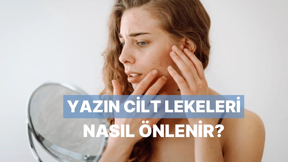 Ciltteki Leke Görünümüne Karşı Yaz Aylarında Alabileceğiniz Önlemler