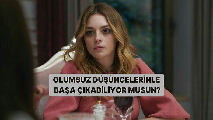 Olumsuz Düşüncelerinle Başa Çıkabiliyor musun?