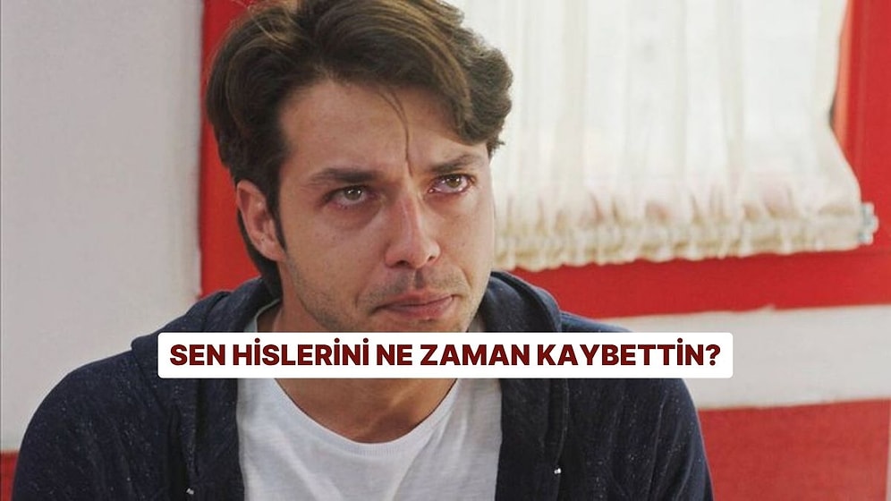 Sen Hislerini Ne Zaman Kaybettin?