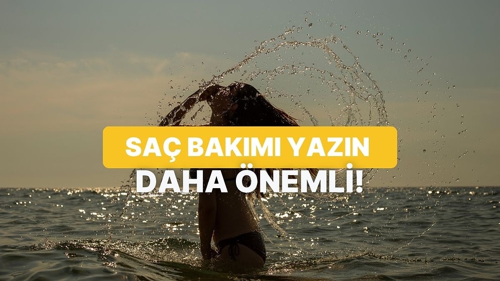 Yazın Saçların İçin Yapman Gereken Şey Ne?