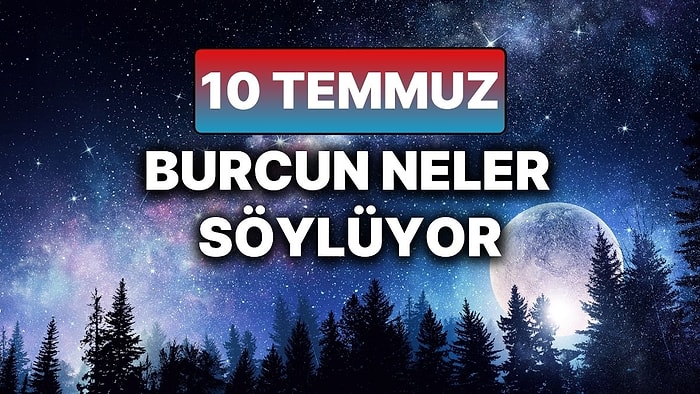 Günlük Burç Yorumuna Göre 10 Temmuz Perşembe Günün Nasıl Geçecek?