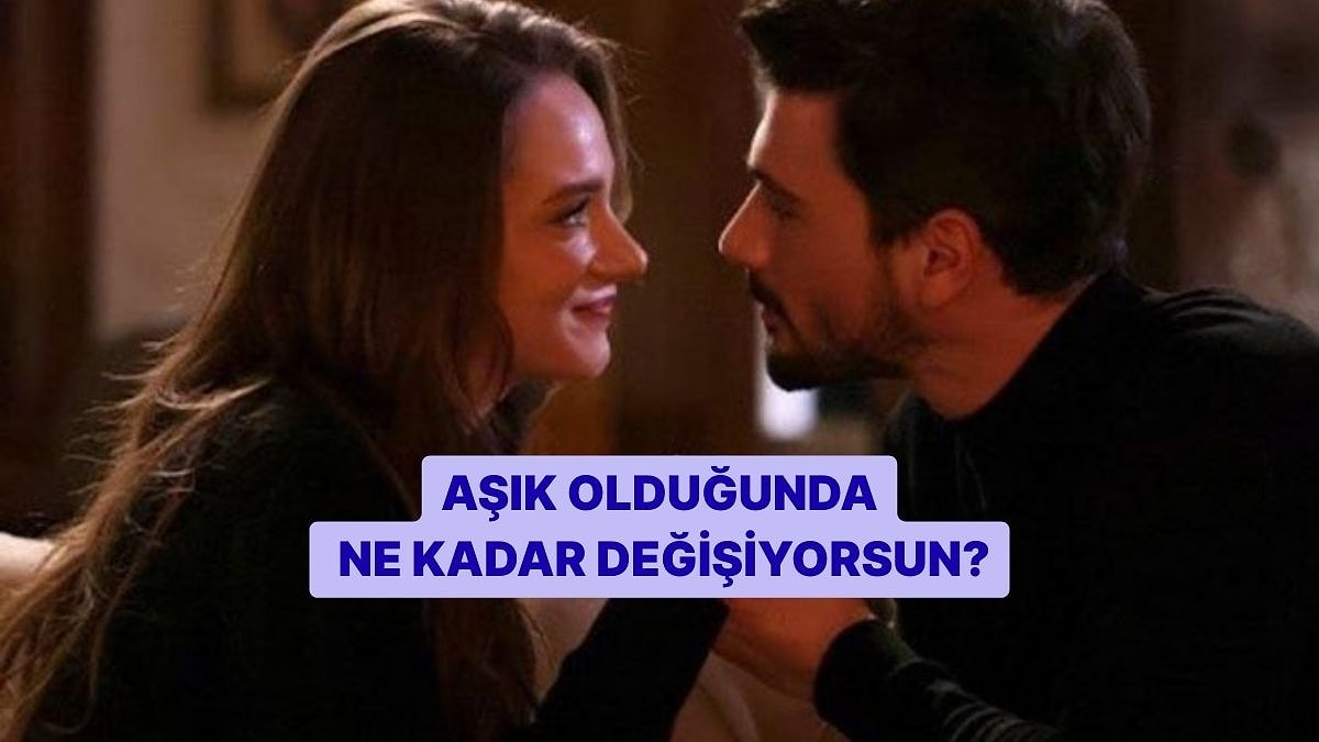 Aşık Olduğunda Ne Kadar Değişiyorsun?