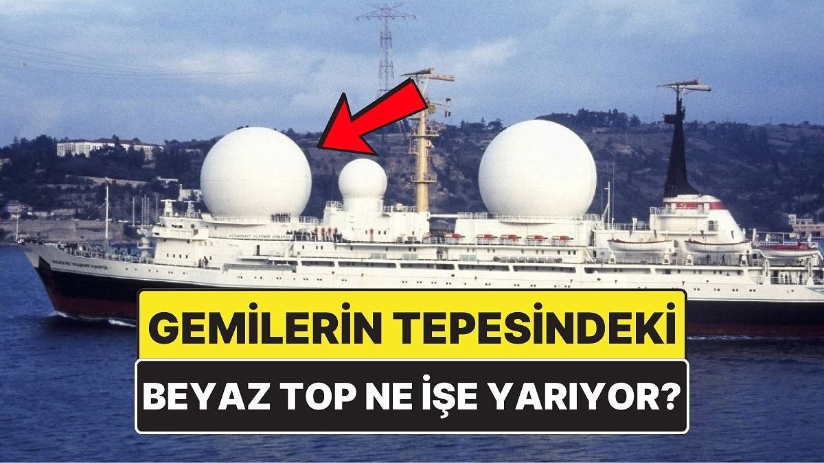 Gemilerin Tepesindeki Beyaz Toplar Ne İşe Yarıyor?