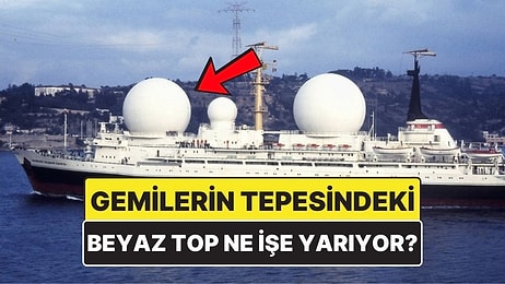 Gemilerin Tepesindeki Beyaz Toplar Ne İşe Yarıyor?