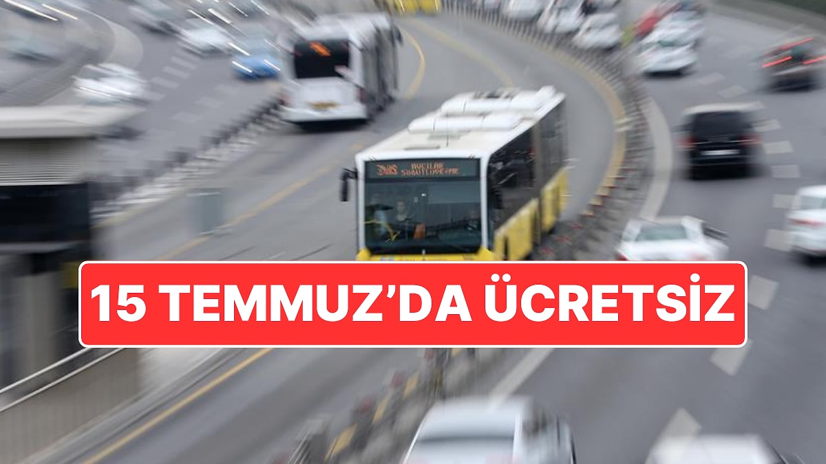 Resmen Açıklandı: 15 Temmuz’da İstanbul’da Toplu Ulaşım Ücretsiz Olacak!
