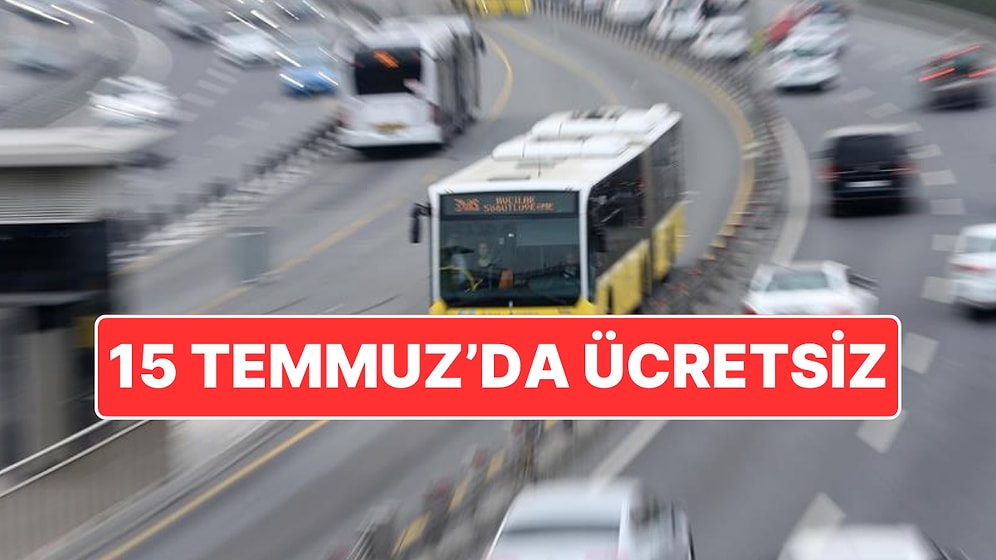 Resmen Açıklandı: 15 Temmuz’da İstanbul’da Toplu Ulaşım Ücretsiz Olacak!
