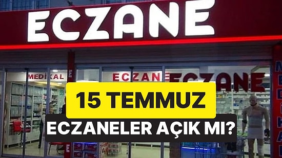 15 Temmuz Resmi Tatil mi? 15 Temmuz'da Eczaneler Açık mı?
