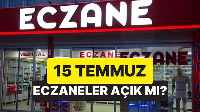 15 Temmuz Resmi Tatil mi? 15 Temmuz'da Eczaneler Açık mı?
