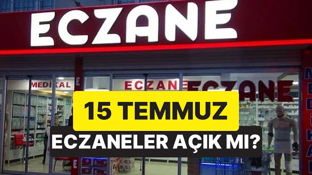 15 Temmuz Resmi Tatil mi? 15 Temmuz'da Eczaneler Açık mı?