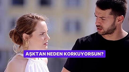 Aşktan Neden Korkuyorsun?