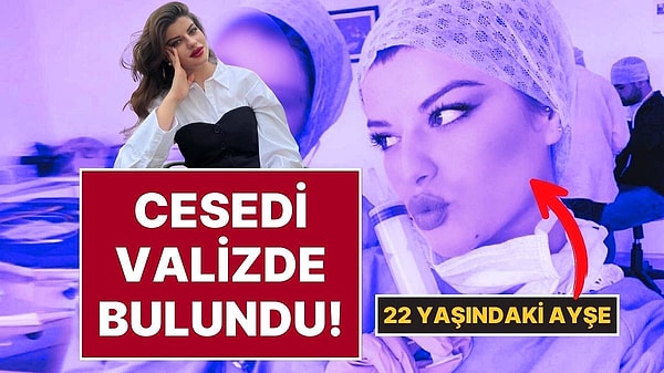 6 Kişi Gözaltında: 22 Yaşındaki Üniversite Öğrencisi Ayşe Tokyaz’ın Cesedi Yol Kenarında Valizde Bulundu!
