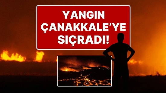 Tekirdağ Şarköy'deki Yangın Gittikçe Büyüyor: Yangın Çanakkale'ye de Sıçradı