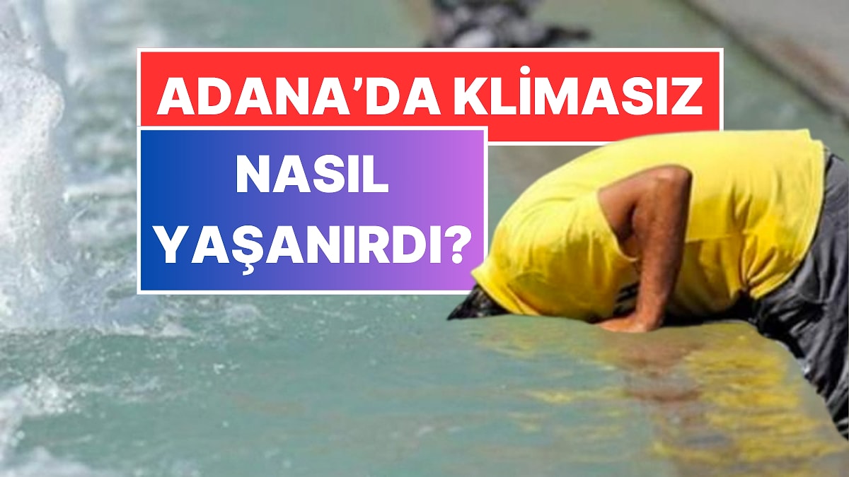 Eskiden Adana’da İnsanlar Klimasız Nasıl Yaşardı? X Kullanıcısı Eski Yöntemleri Paylaştı