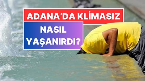 Eskiden Adana’da İnsanlar Klimasız Nasıl Yaşardı? X Kullanıcısı Eski Yöntemleri Paylaştı