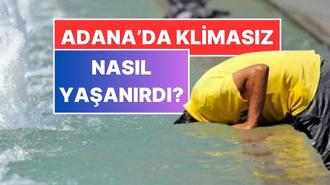 Eskiden Adana’da İnsanlar Klimasız Nasıl Yaşardı? X Kullanıcısı Eski Yöntemleri Paylaştı