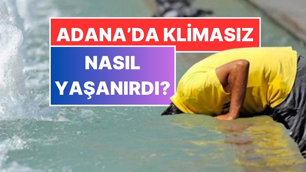 Eskiden Adana’da İnsanlar Klimasız Nasıl Yaşardı? X Kullanıcısı Eski Yöntemleri Paylaştı