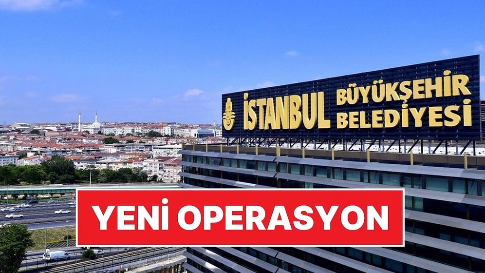 İBB Operasyonu Devam Ediyor: 18 Kişi Hakkında Gözaltı Kararı Verildi