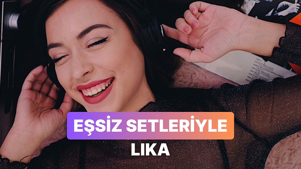 Sabah Akşam Tüm Setlerini Dinlemek İsteyeceksiniz: LIKA