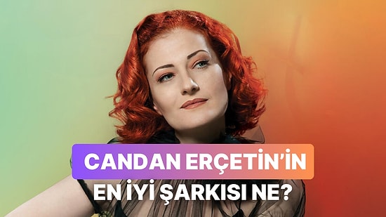 Toplanın Candan Erçetin'in En İyi Şarkısını Seçiyoruz!