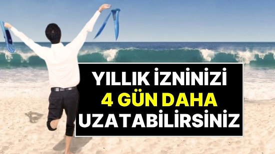 Tüm Çalışanlar Dikkat! Yıllık İzin Sürenizi 4 Gün Daha Uzatabilirsiniz