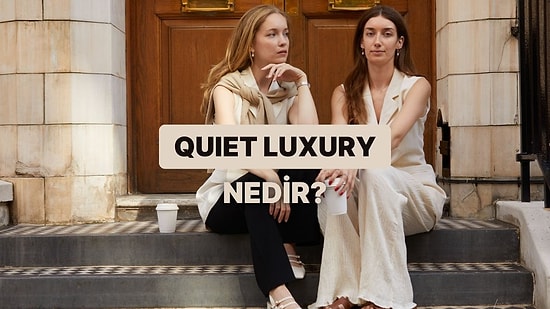 “Quiet Luxury” Nedir? Zenginliğini Göstermeyen Zenginler Ekonomisi