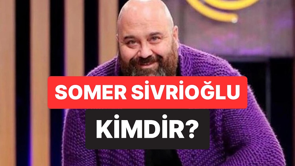 MasterChef Somer Sivrioğlu Kimdir, Kaç Yaşında? MasterChef Somer Sivrioğlu Özel Hayatı ve Kariyeri