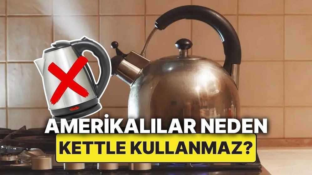 Amerikalılar Neden Evlerinde Kettle Kullanmaz?