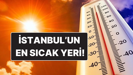 AKOM'dan "En Sıcak Gün" Uyarısı: İstanbul’un En Sıcak İlçeleri Belli Oldu