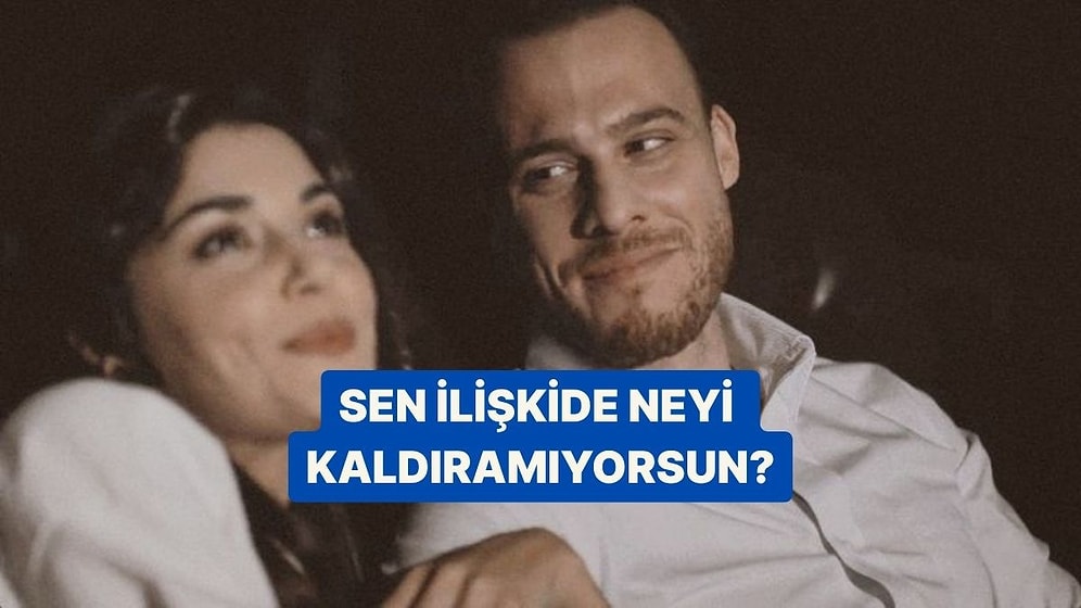 Sen İlişkide Neyi Kaldıramıyorsun?