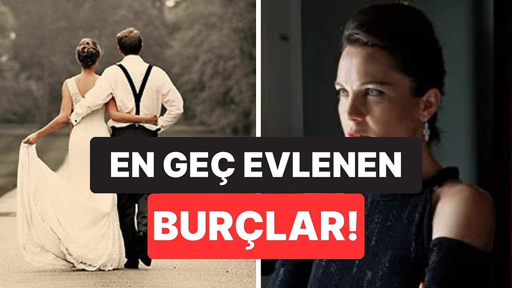 Kimseyi Beğenmiyorlar: En Geç Evlenen Burçlar Hangisi?