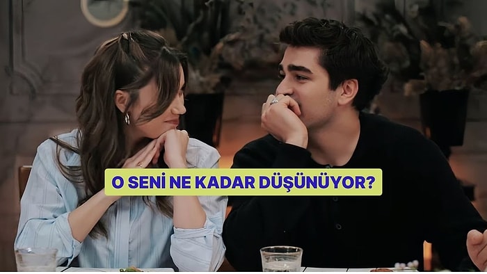 O Seni Ne Kadar Düşünüyor?
