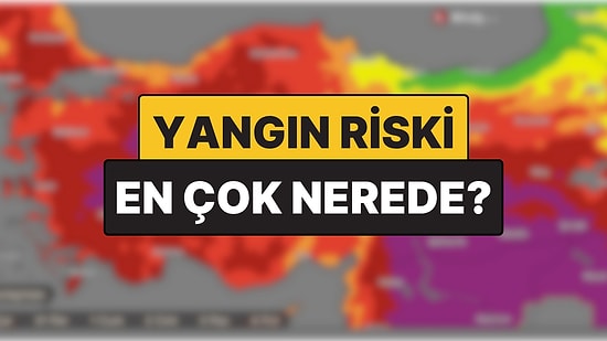 Türkiye Yangın Riski Haritası: Hangi İllerde Yangın Riski Yüksek, Neden?