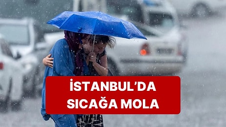 Sıcaktan Bunalan İstanbulluların İmdadına Yağmur Yetişiyor