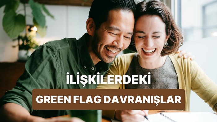 İlişkilerdeki 12 ‘Green Flag’ Davranış ve Neden Bu Kadar Önemliler?