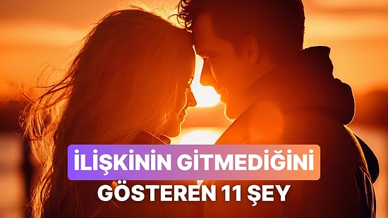 İlişkinin Bir Yere Gitmediğini Gösteren 11 İşaret