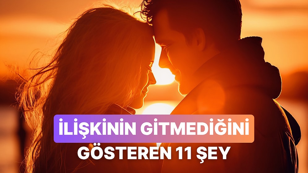 İlişkinin Bir Yere Gitmediğini Gösteren 11 İşaret