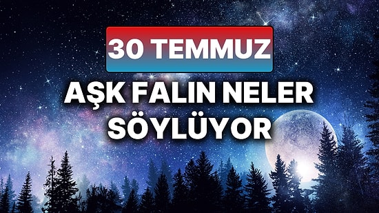 Günlük Aşk Burç Yorumuna Göre 30 Temmuz Çarşamba Günün Nasıl Geçecek?