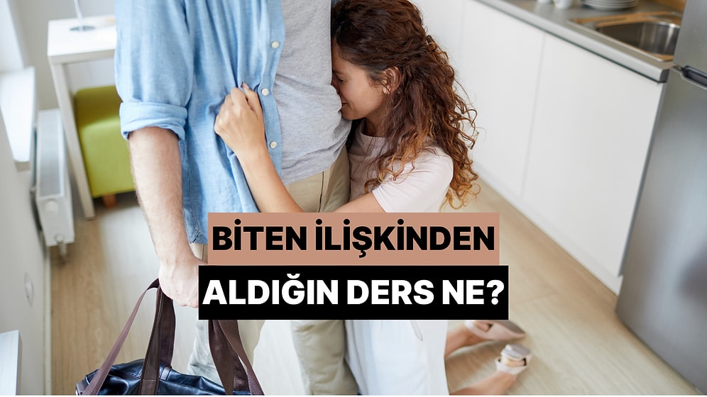 Biten İlişkinden Aldığın Ders Ne?