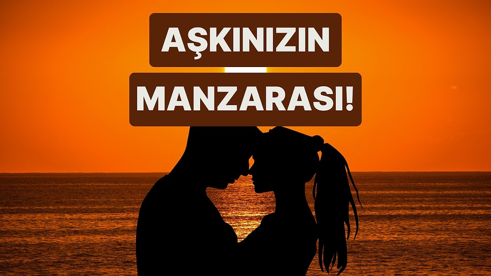 İlişkinize Göre Birlikte Huzur Bulacağınız Manzara Bu Testin Sonunda!