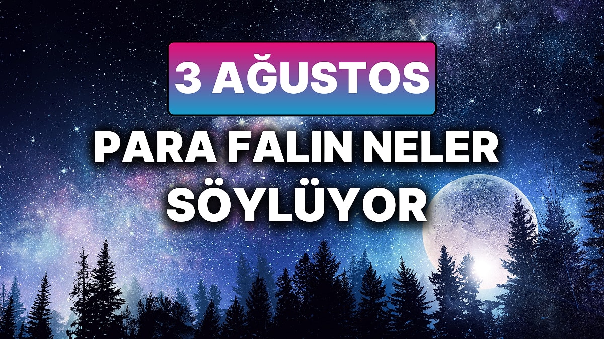 Günlük Para Burç Yorumuna Göre 3 Ağustos Pazar Günün Nasıl Geçecek?