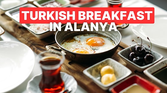 Best Breakfast Spots in Alanya: Enjoy a Traditional Turkish Breakfast