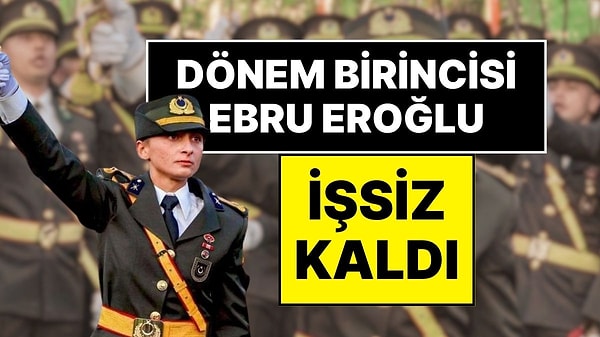 Askeriyeden İhraç Edilen Kara Harp Okulu Dönem Birincisi Teğmen Ebru Eroğlu İşsiz Kaldı