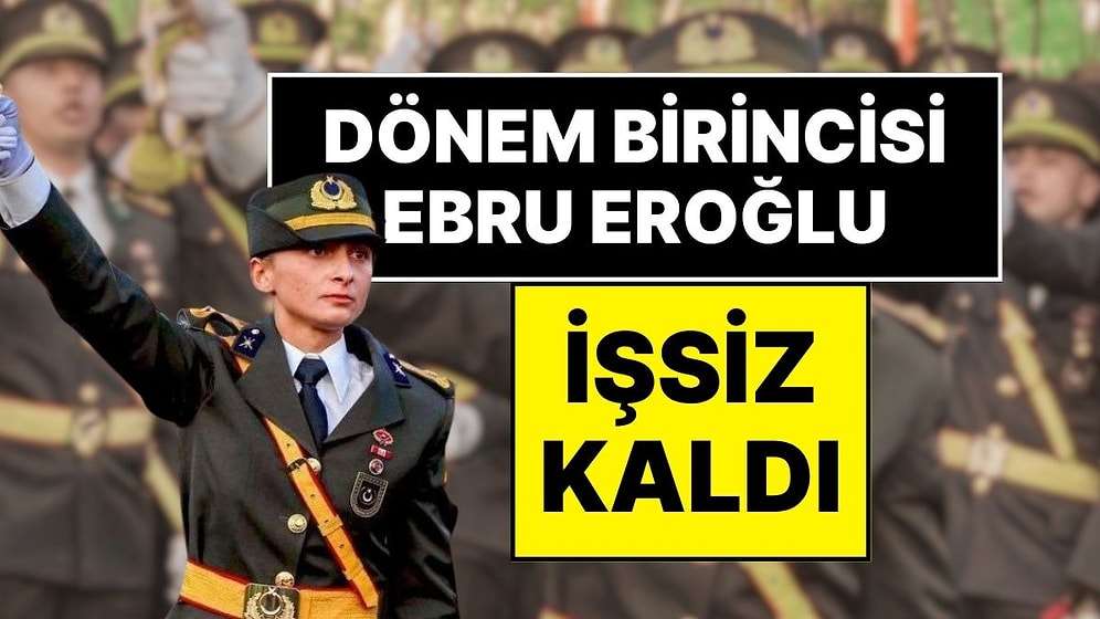 Askeriyeden İhraç Edilen Kara Harp Okulu Dönem Birincisi Teğmen Ebru Eroğlu İşsiz Kaldı