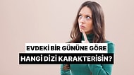 Evdeki Bir Gününü Anlat, Hangi Dizi Karakteri Olduğunu Söyleyelim!
