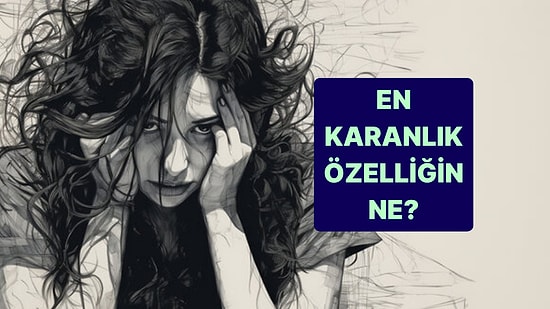 En Karanlık Kişilik Özelliğin Ne?