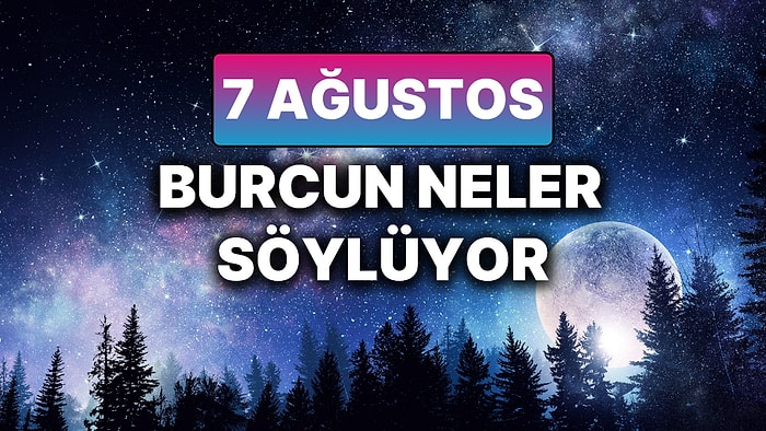 Günlük Burç Yorumuna Göre 7 Ağustos Perşembe Günün Nasıl Geçecek?