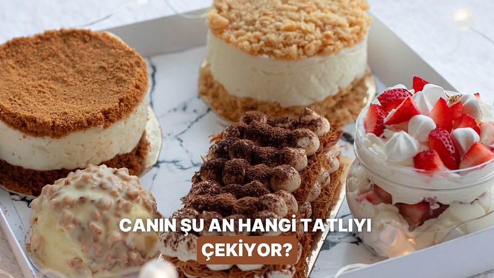 Şu An Canının En Çok Hangi Tatlıyı Çektiğini Buluyoruz!