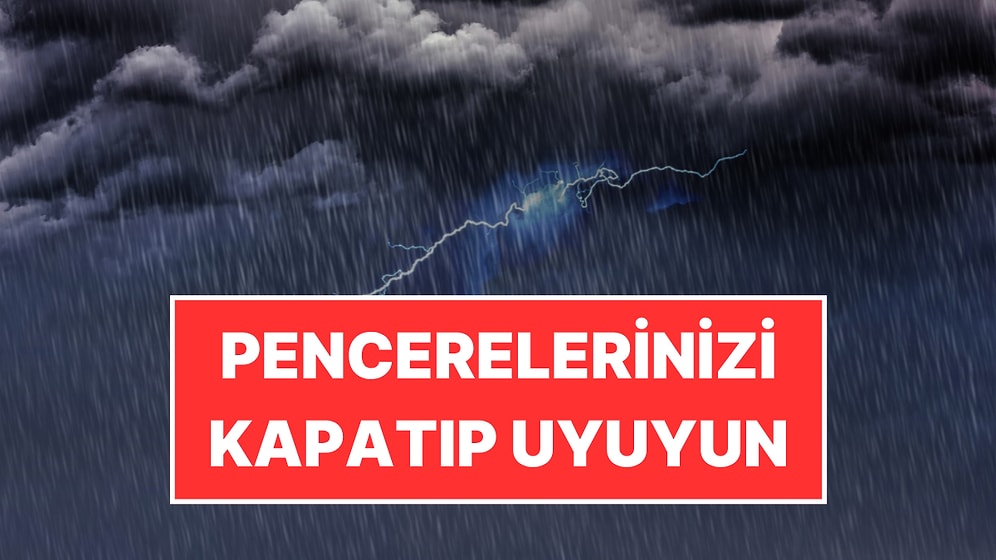 Bu Geceye Dikkat: Pencerenizi Kapatıp Uyuyun! İstanbul’a Gök Gürültülü Sağanak Yağış Uyarısı