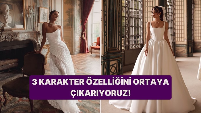 Seçtiğin Gelinliklere Göre 3 Karakter Özelliğini Ortaya Çıkarıyoruz!