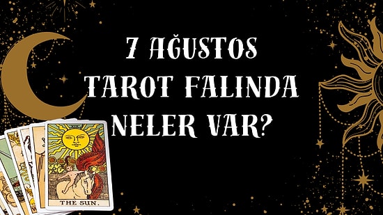 Tarot Falına Göre 7 Ağustos Perşembe Günü Senin İçin Nasıl Geçecek?